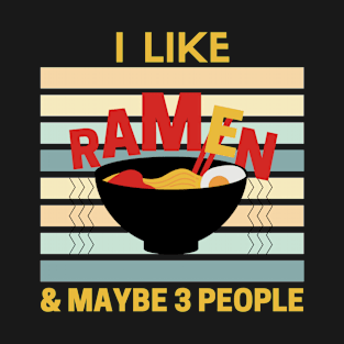 I Like Ramen And Maybe 3 People - Funny Ramen Gift T-Shirt