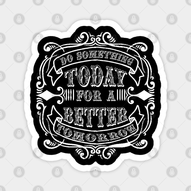 do something today for a better tomorrow Magnet by The Laughing Professor