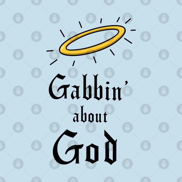 Gabbin' about God by tvshirts