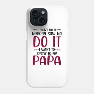 I Didn't Do it Nobody Saw me Do it I want to Speak to My Papa Phone Case