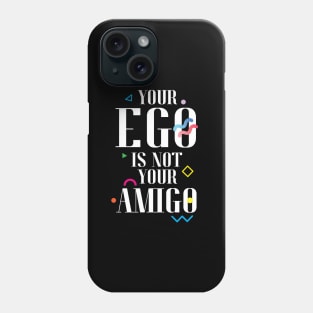 Your Ego Is Not Your Amigo Phone Case