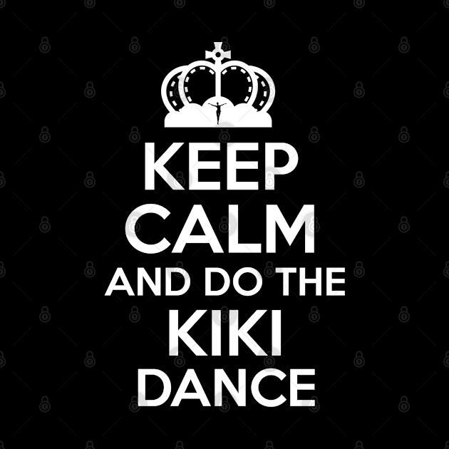 Keep Calm And Do The Kiki Dance by TomCage