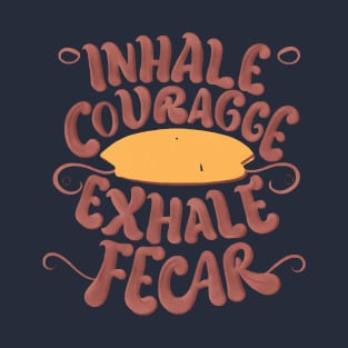 inhale courage, exhale fear T-Shirt