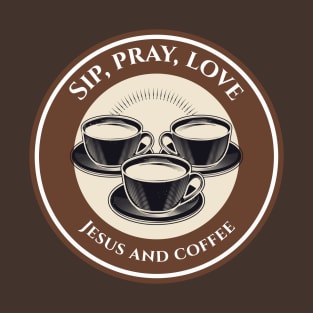 Sip Pray Love Jesus and Coffee T-Shirt