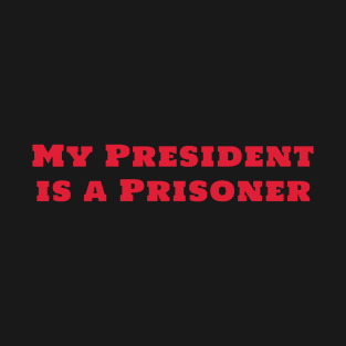 My President Is A Prisoner T-Shirt