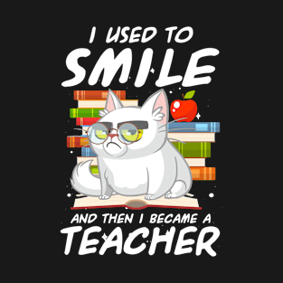 I used to smile and then i became a Teacher - Cat funny T-Shirt