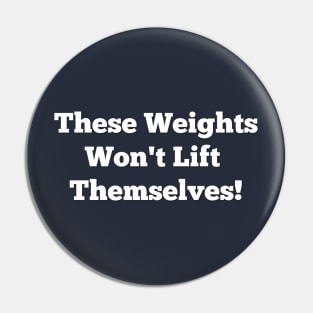 These Weights Won't Lift Themselves Inspirational Gym Shirt Pin