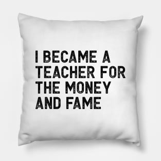 I became a teacher for the money and fame Pillow