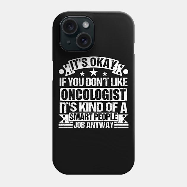 Oncologist lover It's Okay If You Don't Like Oncologist It's Kind Of A Smart People job Anyway Phone Case by Benzii-shop 