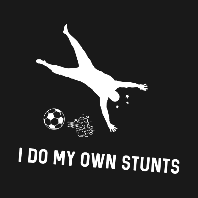 I Do My Own Stunts Soccer Funny Soccer Player by teebest