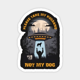 Please take my husband not my dog Funny UFO quote Magnet