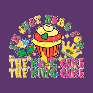 I'm here just for the king cake T-Shirt