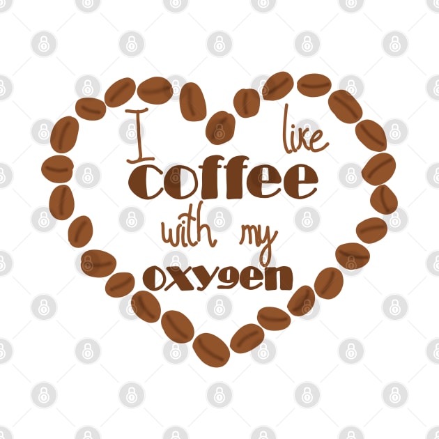 I like coffee with my oxygen by Becky-Marie