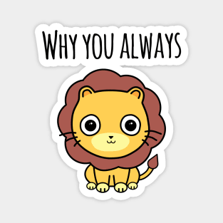 'Why You Always Lion?' Magnet