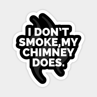 I don't smoke my Chimney does Magnet