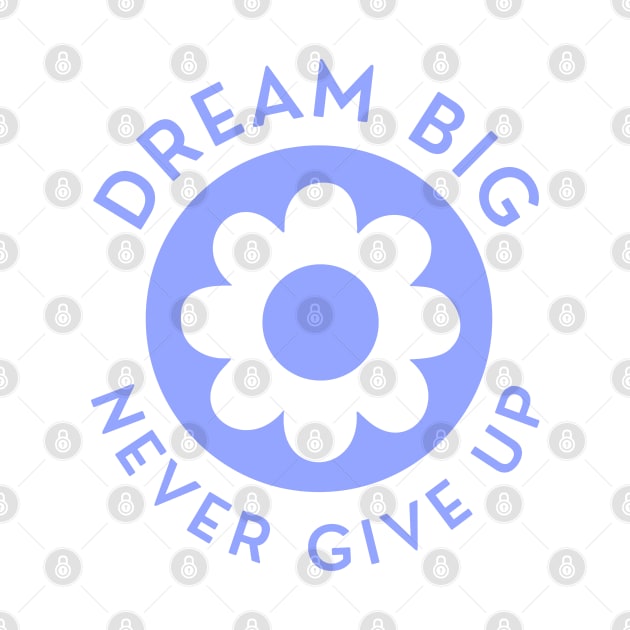 Dream Big Never Give Up. Retro Vintage Motivational and Inspirational Saying. Blue by That Cheeky Tee