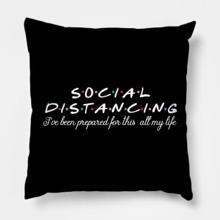 Social distancing/ I've been prepared for this all my life Pillow