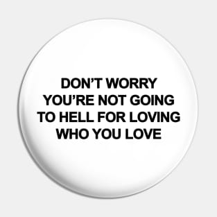 Don't Worry You're Not Going To Hell For Loving Who You Love Pin
