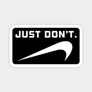 Just Don’t. Magnet