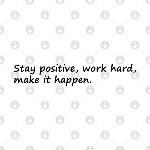 Stay Positive Work Hard Make It Happen by DMJPRINT