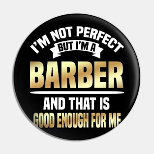 I'm Not Perfect But I'm A Barber And That Is Good Enough For Me Pin