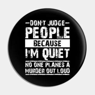 Don't Judge People Because I'm Quiet No One Planes A Murder Out Loud Pin