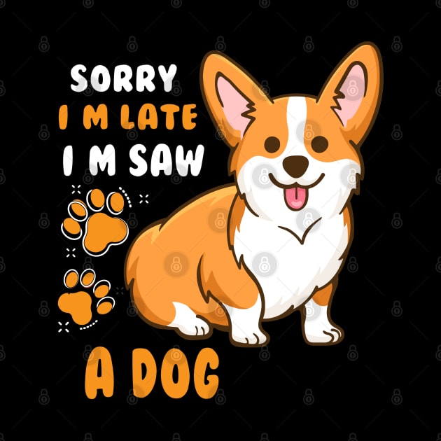 SORRY I M LATE I SAW A DOG by AdeShirts