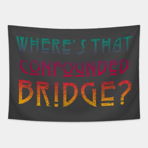 WHERE'S THAT CONFOUNDED BRIDGE/ - bright color Tapestry by shethemastercovets