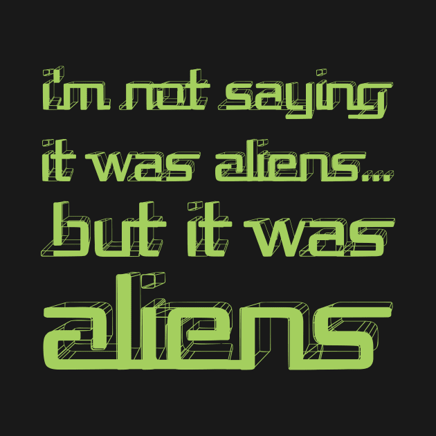 I'm Not Saying It Was Aliens, But It Was Aliens Meme T-Shirt For Fans Of Ancient Aliens / I Don't Know Therefore Aliens / Alien Guy Meme by TheCreekman