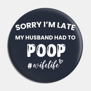 Sorry I'm Late My Husband Had to Poop Pin