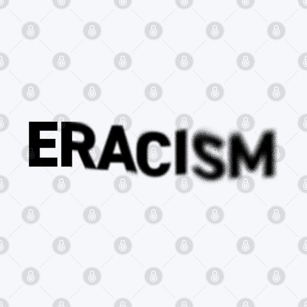 ERACISM...erase racism with this unique design by MalmoDesigns