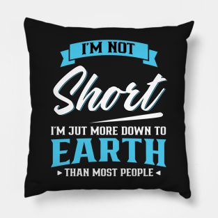 I'm not short I'm just more down to earth Pillow