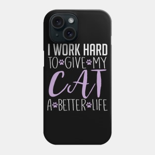 I Work Hard To Give My Cat A Better Life - Cat Lover Cats Phone Case