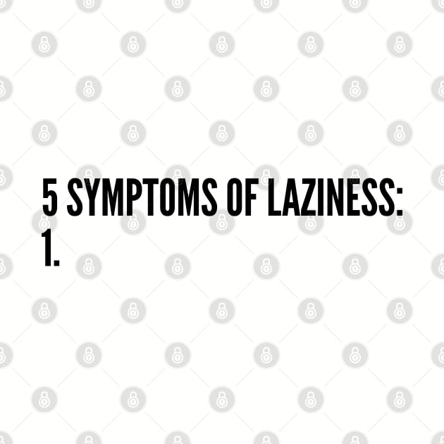 Witty - 5 Symptoms Of Laziness - Clever Joke Statement Humor Slogan Quotes by sillyslogans