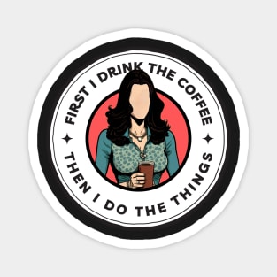 First I Drink the Coffee Then I Do the Things - Cartoon Art - Black - Gilmore Magnet