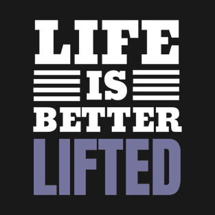 Life Is Better Lifted Funny Lifting T-Shirt