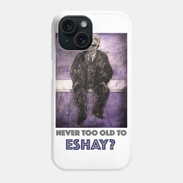 Never too old to Eshay Phone Case by Lunatic Painter