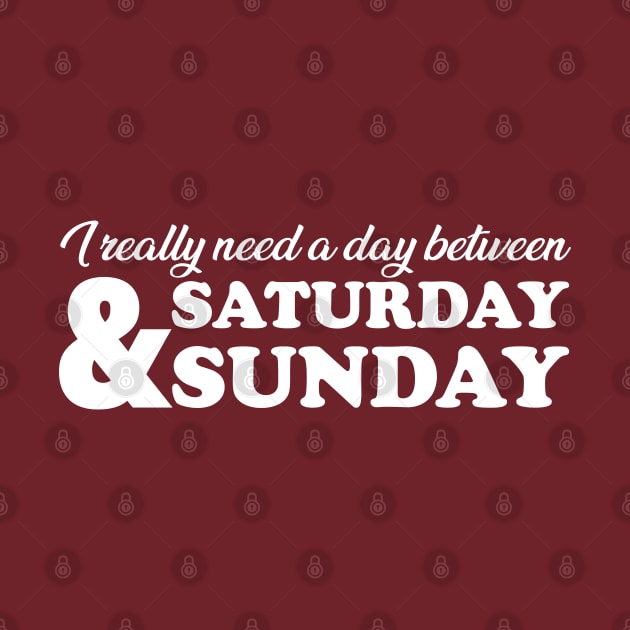 I Really Need A Day Between Saturday And Sunday by chidadesign