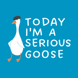 Today I'm A Serious Goose T-Shirt