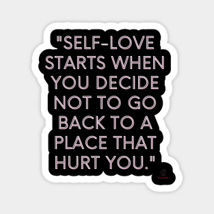 Self-love starts when you decide not to go back to a place that hurt you." Magnet