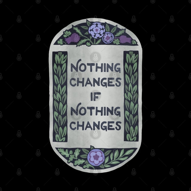 Nothing Changes If Nothing Changes by FabulouslyFeminist