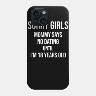 Sorry girls! Mommy says no dating until I'm 18 Phone Case