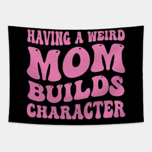 Having a Weird Mom Builds Character Funny Mom Saying Tapestry