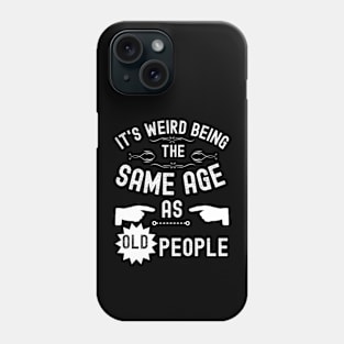 It's Weird Being The Same Age As Old People Phone Case