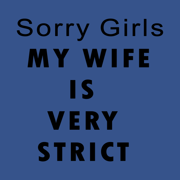 Sorry Girls MY WIFE IS VERY STRICK by Kadesigns