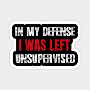 In My Defense I Was Left Unsupervised Sayings Magnet