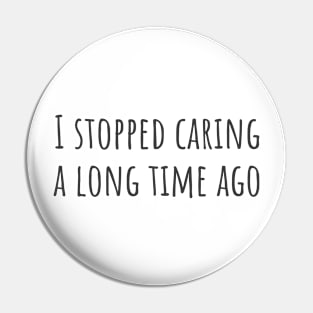 Stopped Caring Pin