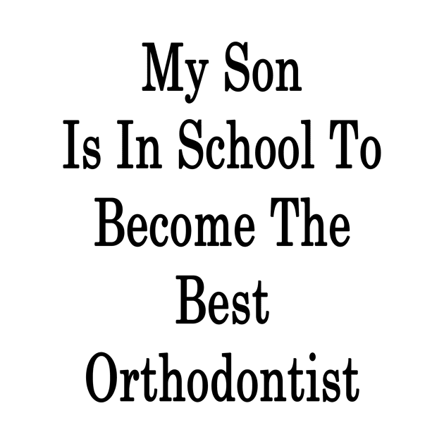 My Son Is In School To Become The Best Orthodontist by supernova23