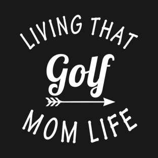 Living that golf mom life T-Shirt