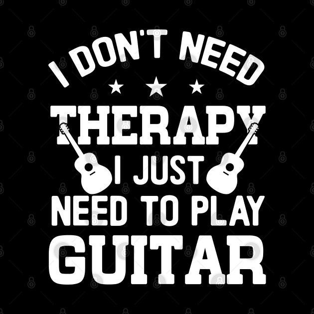 I Don't Need Therapy; I Just Need To Play Guitar by KayBee Gift Shop